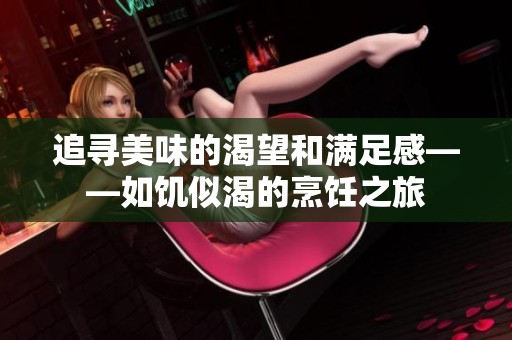 追寻美味的渴望和满足感——如饥似渴的烹饪之旅