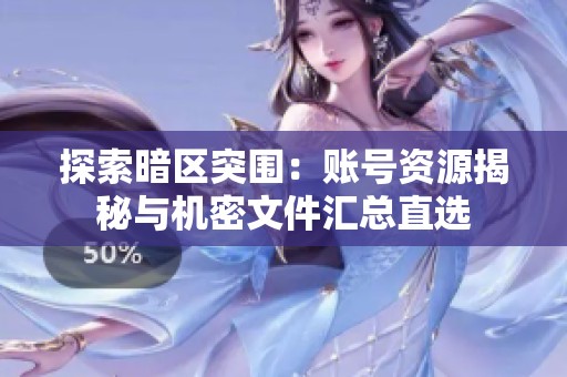 探索暗区突围：账号资源揭秘与机密文件汇总直选