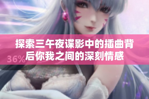 探索三午夜谍影中的插曲背后你我之间的深刻情感