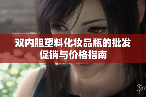 双内胆塑料化妆品瓶的批发促销与价格指南