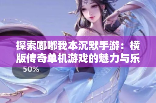 探索嘟嘟我本沉默手游：横版传奇单机游戏的魅力与乐趣