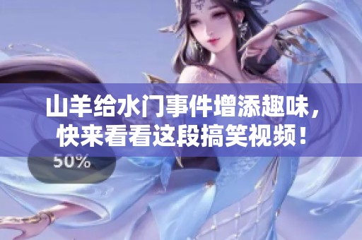 山羊给水门事件增添趣味，快来看看这段搞笑视频！