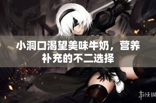 小洞口渴望美味牛奶，营养补充的不二选择