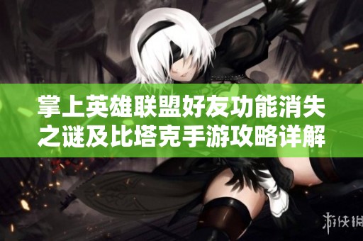 掌上英雄联盟好友功能消失之谜及比塔克手游攻略详解