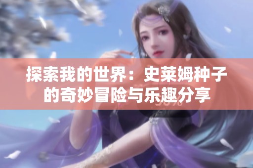 探索我的世界：史莱姆种子的奇妙冒险与乐趣分享