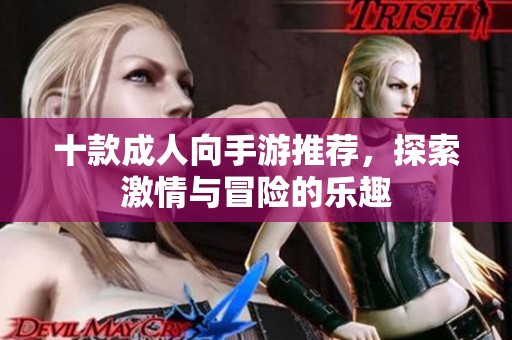 十款成人向手游推荐，探索激情与冒险的乐趣