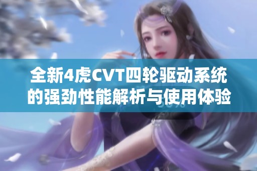 全新4虎CVT四轮驱动系统的强劲性能解析与使用体验