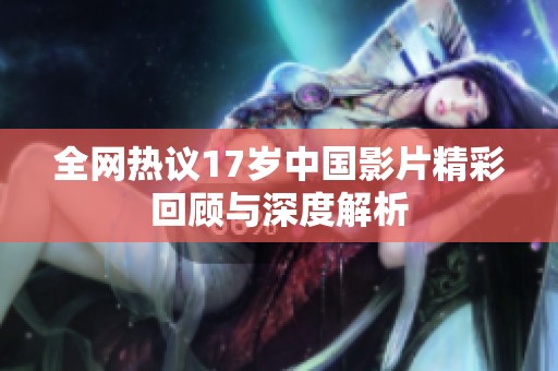 全网热议17岁中国影片精彩回顾与深度解析