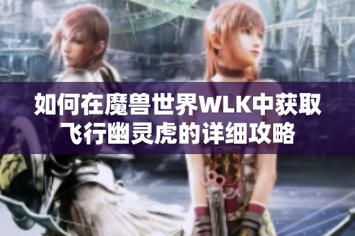 如何在魔兽世界WLK中获取飞行幽灵虎的详细攻略