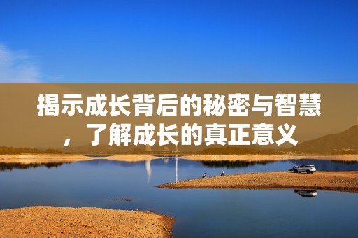 揭示成长背后的秘密与智慧，了解成长的真正意义