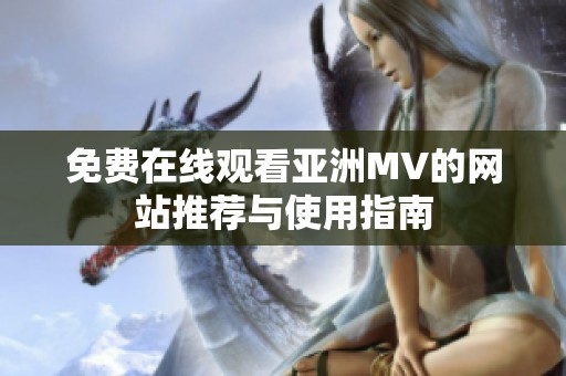免费在线观看亚洲MV的网站推荐与使用指南