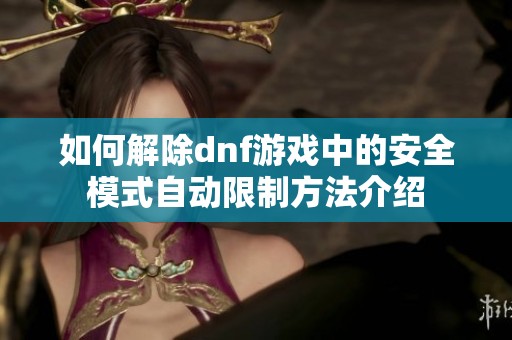 如何解除dnf游戏中的安全模式自动限制方法介绍