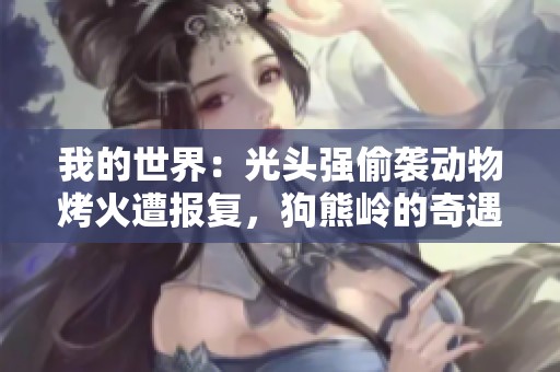 我的世界：光头强偷袭动物烤火遭报复，狗熊岭的奇遇记