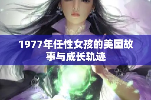 1977年任性女孩的美国故事与成长轨迹