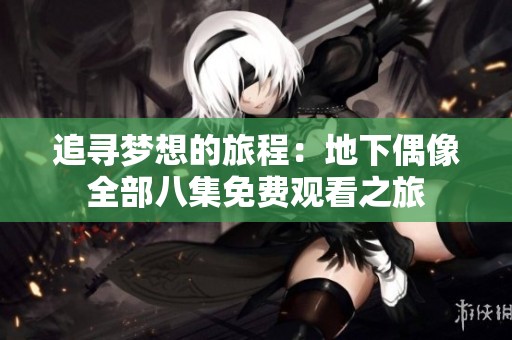 追寻梦想的旅程：地下偶像全部八集免费观看之旅