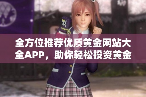 全方位推荐优质黄金网站大全APP，助你轻松投资黄金市场