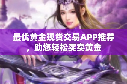 最优黄金现货交易APP推荐，助您轻松买卖黄金