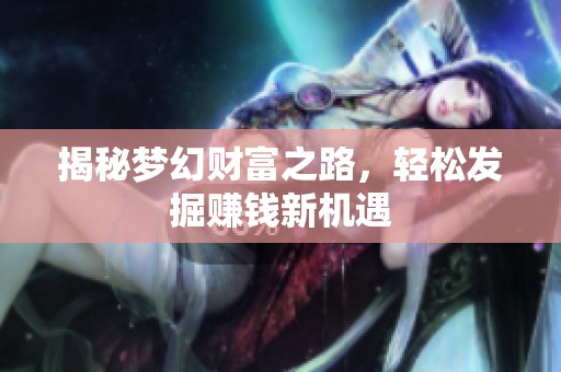 揭秘梦幻财富之路，轻松发掘赚钱新机遇