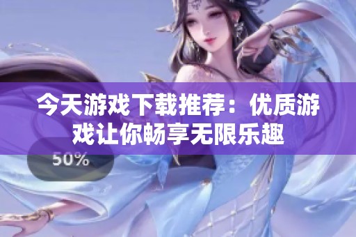 今天游戏下载推荐：优质游戏让你畅享无限乐趣