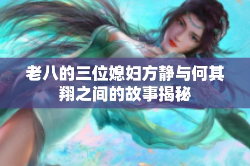 老八的三位媳妇方静与何其翔之间的故事揭秘