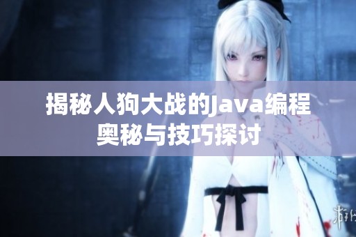 揭秘人狗大战的Java编程奥秘与技巧探讨