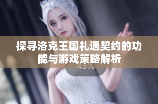 探寻洛克王国礼遇契约的功能与游戏策略解析
