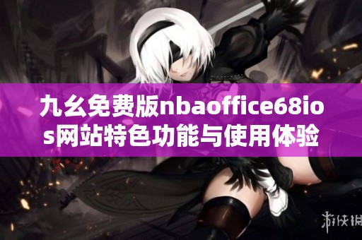 九幺免费版nbaoffice68ios网站特色功能与使用体验分析