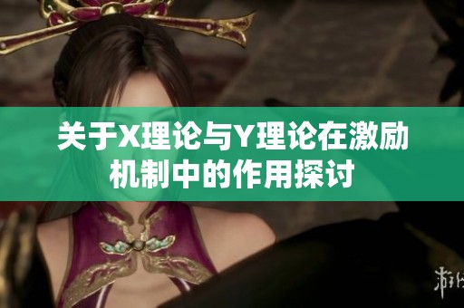 关于X理论与Y理论在激励机制中的作用探讨