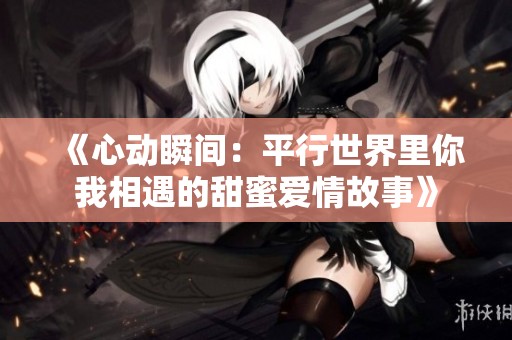 《心动瞬间：平行世界里你我相遇的甜蜜爱情故事》