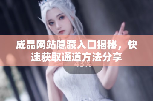 成品网站隐藏入口揭秘，快速获取通道方法分享
