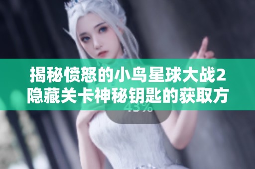 揭秘愤怒的小鸟星球大战2隐藏关卡神秘钥匙的获取方法