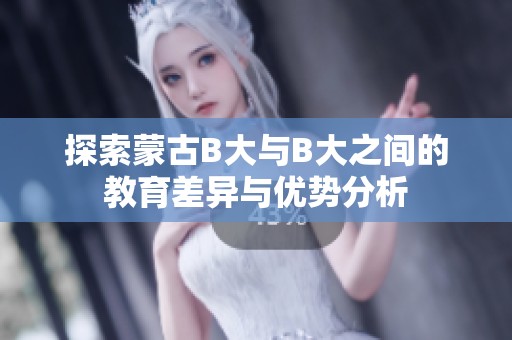 探索蒙古B大与B大之间的教育差异与优势分析