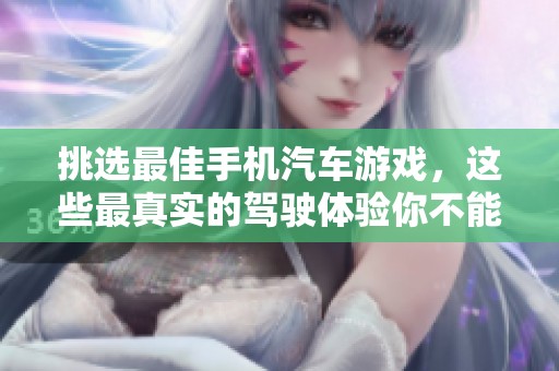 挑选最佳手机汽车游戏，这些最真实的驾驶体验你不能错过