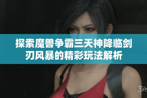 探索魔兽争霸三天神降临剑刃风暴的精彩玩法解析