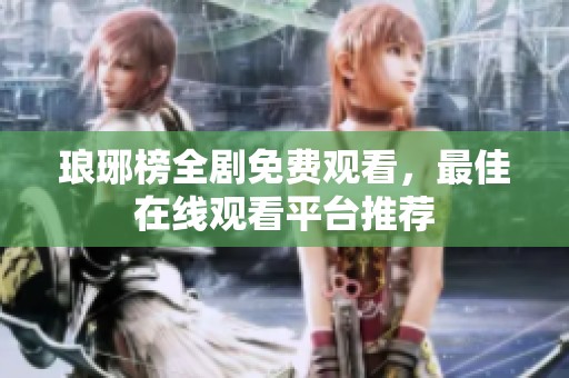 琅琊榜全剧免费观看，最佳在线观看平台推荐