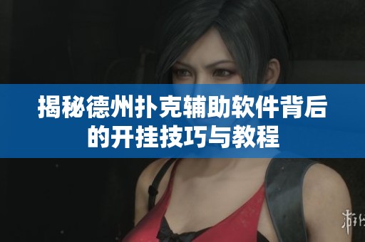 揭秘德州扑克辅助软件背后的开挂技巧与教程
