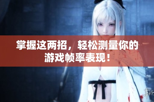 掌握这两招，轻松测量你的游戏帧率表现！