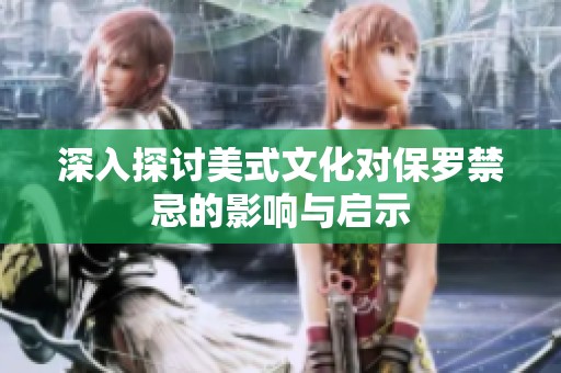 深入探讨美式文化对保罗禁忌的影响与启示