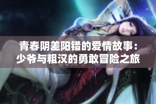 青春阴差阳错的爱情故事：少爷与粗汉的勇敢冒险之旅