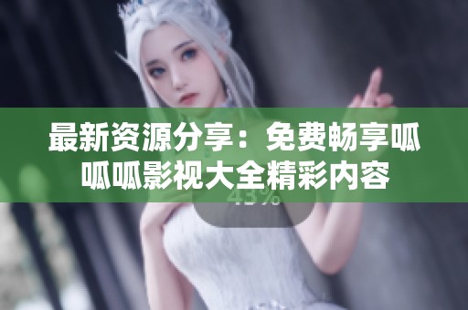 最新资源分享：免费畅享呱呱呱影视大全精彩内容
