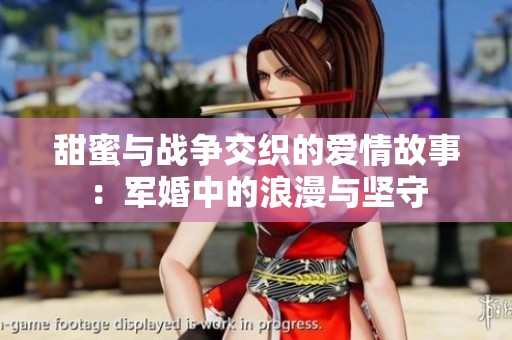 甜蜜与战争交织的爱情故事：军婚中的浪漫与坚守