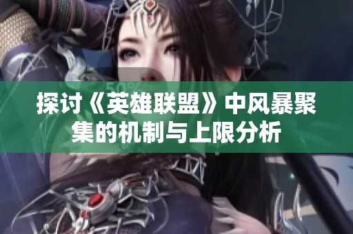 探讨《英雄联盟》中风暴聚集的机制与上限分析