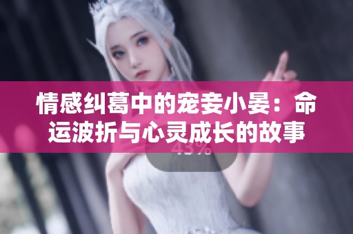情感纠葛中的宠妾小晏：命运波折与心灵成长的故事