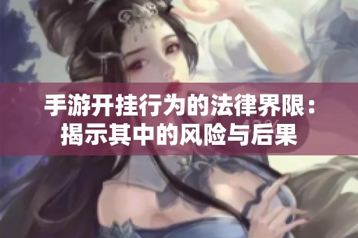 手游开挂行为的法律界限：揭示其中的风险与后果