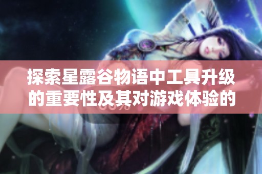 探索星露谷物语中工具升级的重要性及其对游戏体验的影响