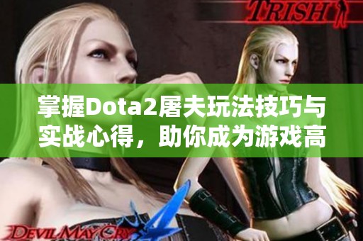 掌握Dota2屠夫玩法技巧与实战心得，助你成为游戏高手！