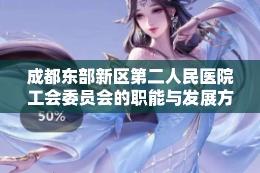 成都东部新区第二人民医院工会委员会的职能与发展方向探讨