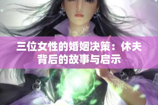 三位女性的婚姻决策：休夫背后的故事与启示