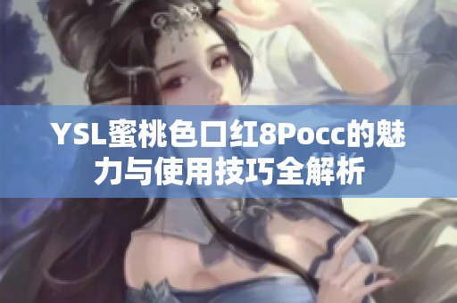 YSL蜜桃色口红8Pocc的魅力与使用技巧全解析