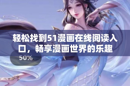 轻松找到51漫画在线阅读入口，畅享漫画世界的乐趣
